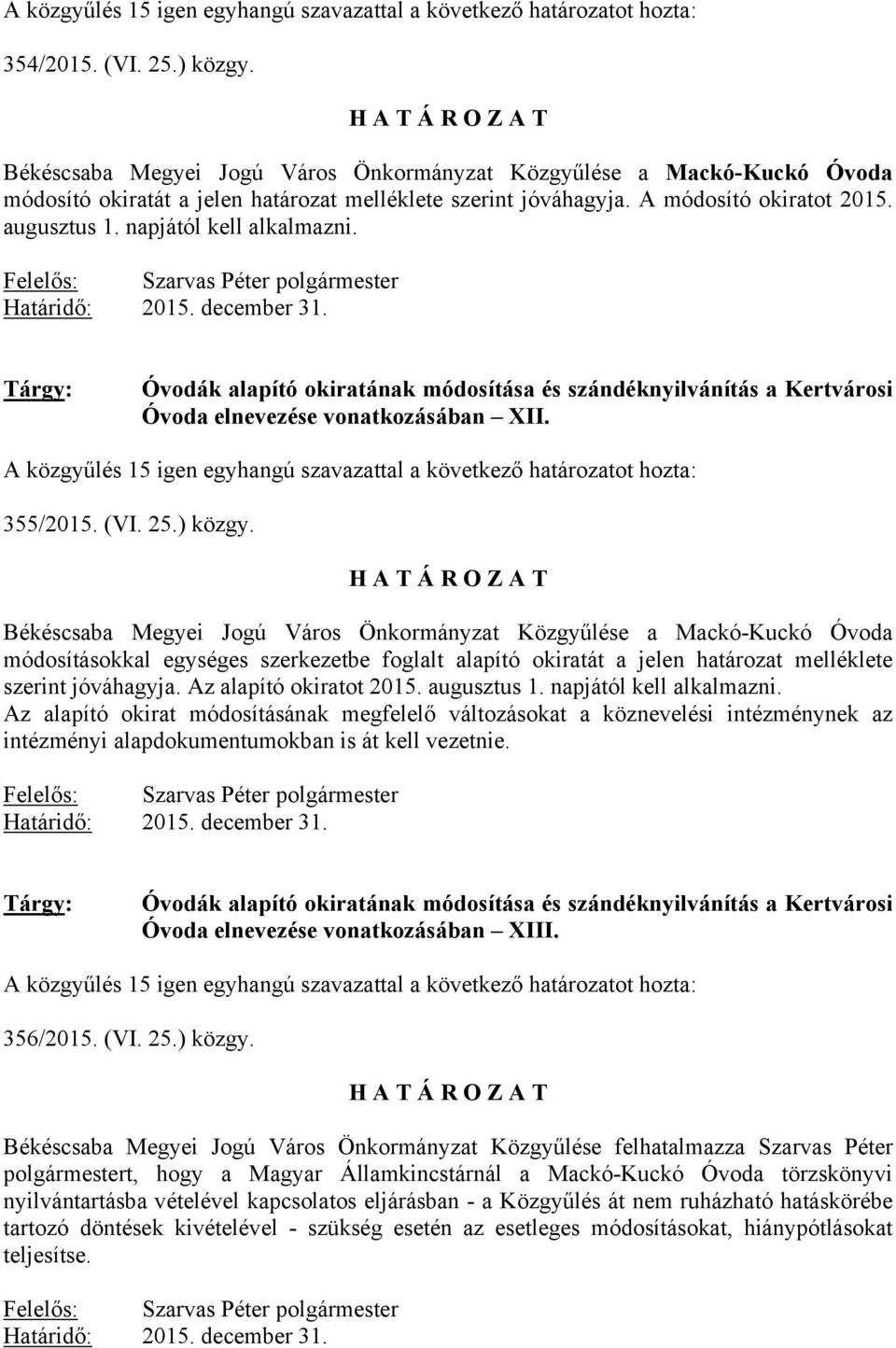 napjától kell alkalmazni. Határidő: 2015. december 31. Óvodák alapító okiratának módosítása és szándéknyilvánítás a Kertvárosi Óvoda elnevezése vonatkozásában XII.