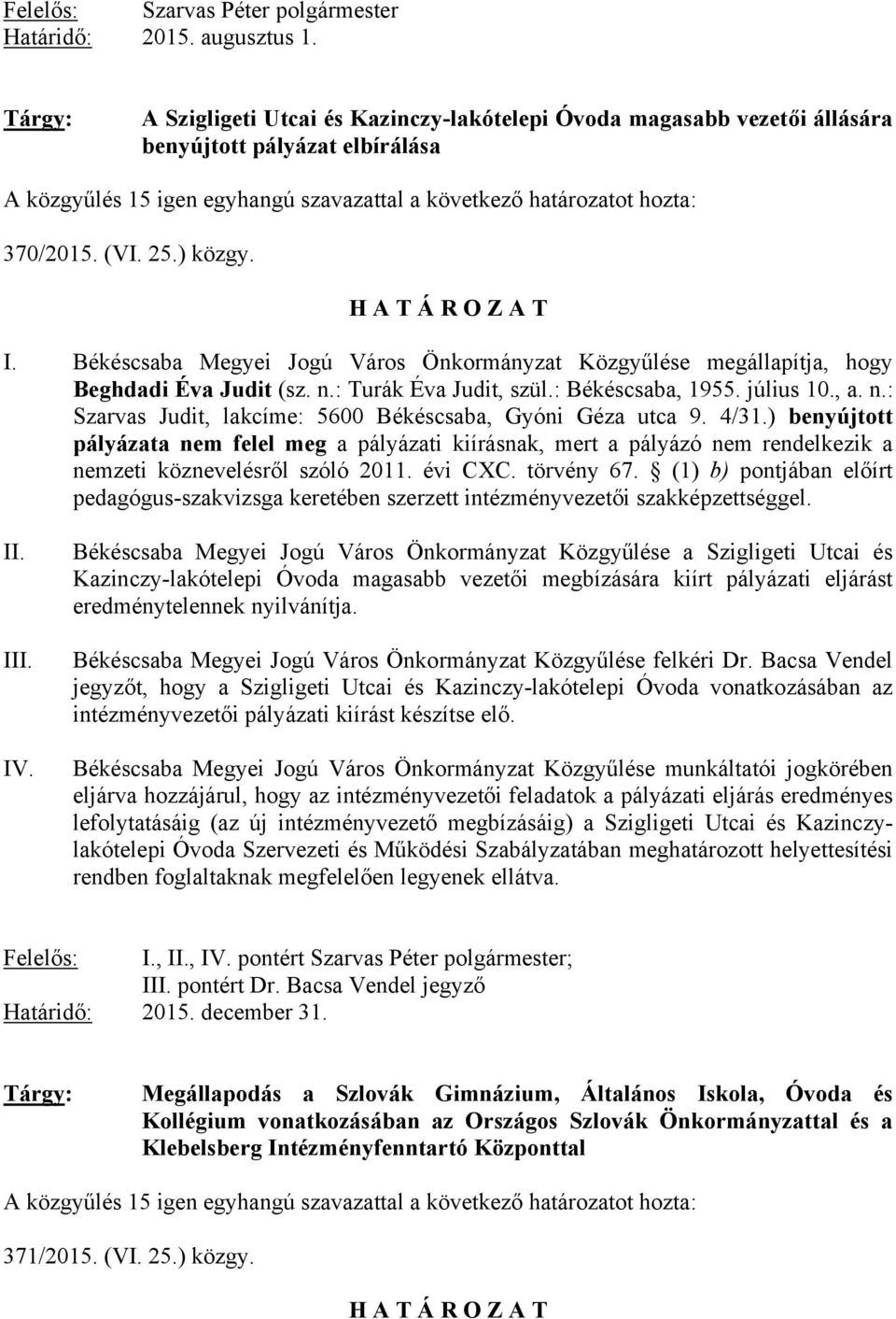 ) közgy. I. Békéscsaba Megyei Jogú Város Önkormányzat Közgyűlése megállapítja, hogy Beghdadi Éva Judit (sz. n.: Turák Éva Judit, szül.: Békéscsaba, 1955. július 10., a. n.: Szarvas Judit, lakcíme: 5600 Békéscsaba, Gyóni Géza utca 9.