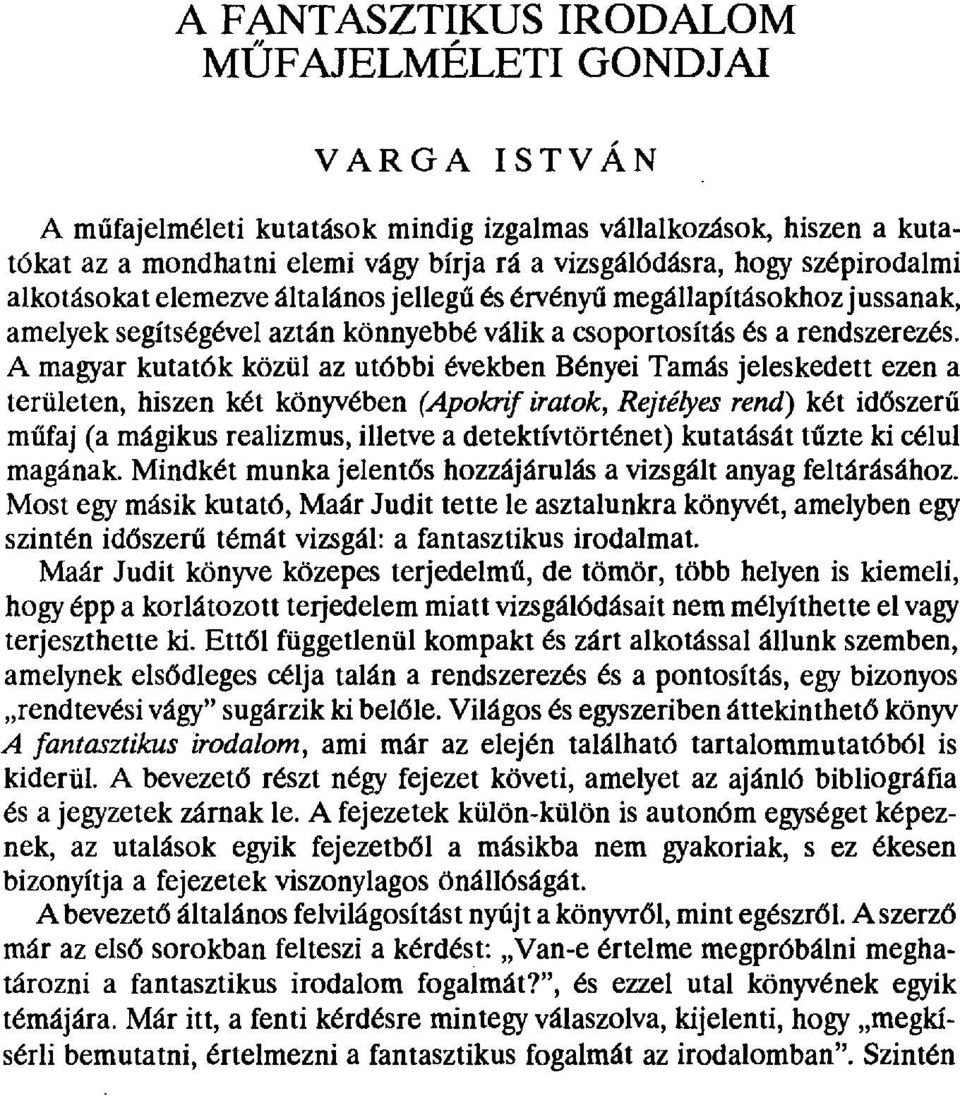 A magyar kutatók közül az utóbbi években Bényei Tamás jeleskedett ezen a területen, hiszen két könyvében (Apokrif iratok, Rejtélyes rend) két időszerű műfaj (a mágikus realizmus, illetve a