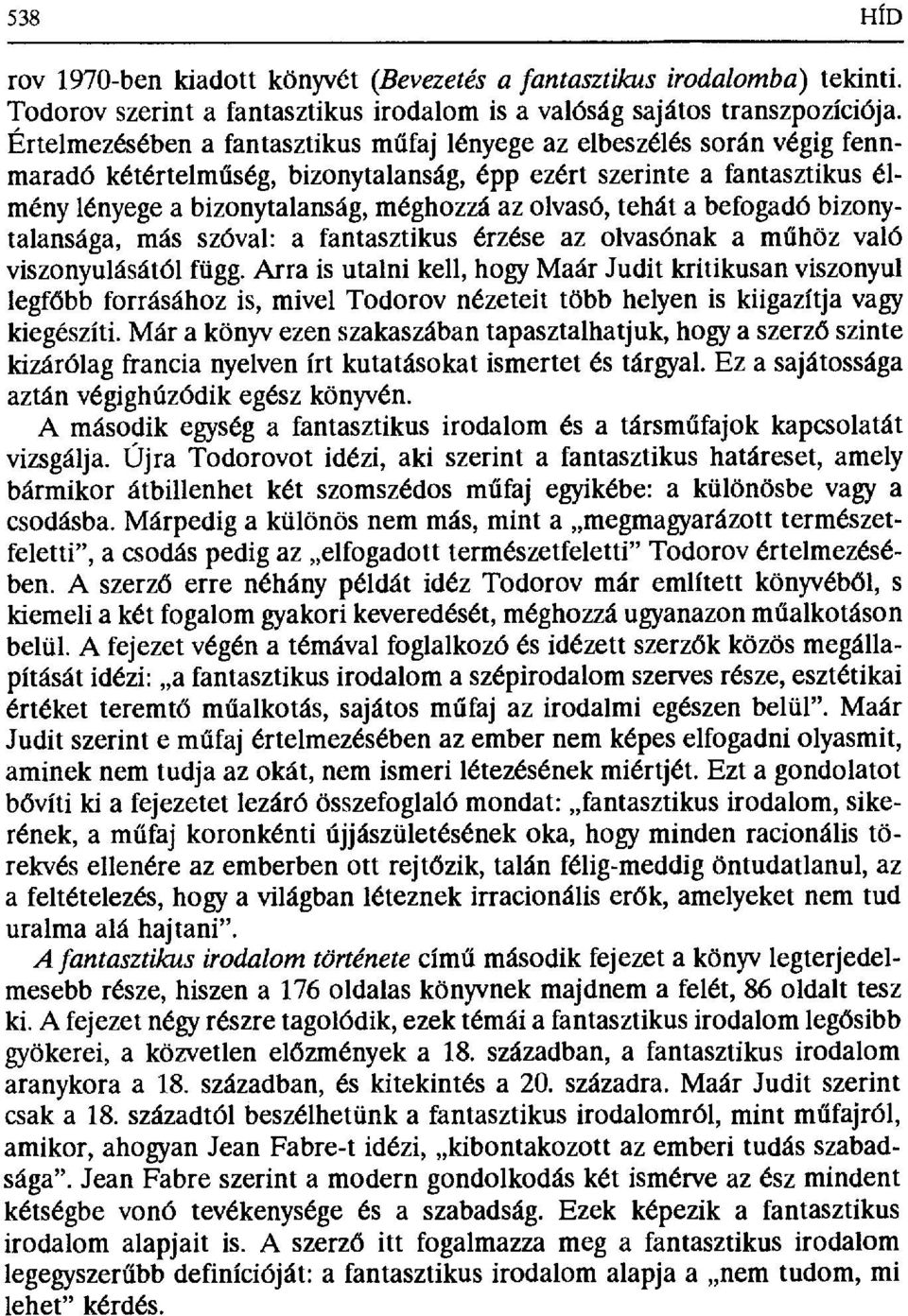 olvasó, tehát a befogadó bizonytalansága, más szóval: a fantasztikus érzése az olvasónak a m űhöz való viszonyulásától függ.