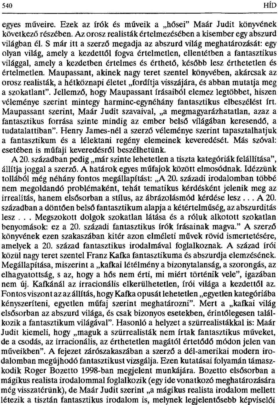 lesz érthetetlen és értelmetlen. Maupassant, akinek nagy teret szentel könyvében, akárcsak az orosz realisták, a hétköznapi életet fordítja visszájára, és abban mutatja meg a szokatlant".