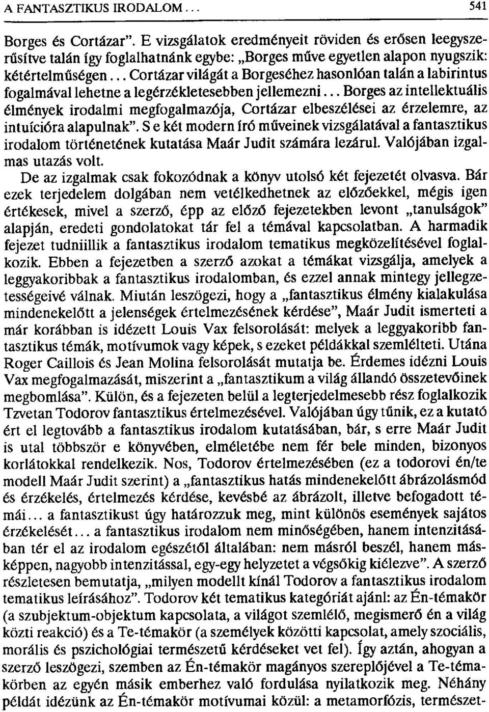 .. Borges az intellektuális élmények irodalmi megfogalmazója, Cortázar elbeszélései az érzelemre, az intuícióra alapulnak".