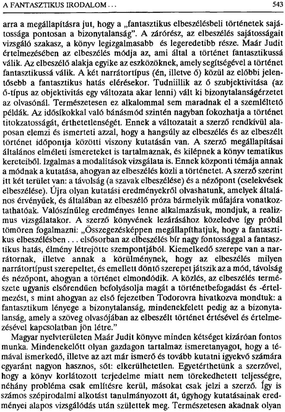 Az elbeszélő alakja egyike az eszközöknek, amely segítségével a történet fantasztikussá válik. A két narrátortípus (én, illetve 6) közül az el бρbbi jelentősebb a fantasztikus hatás elérésekor.