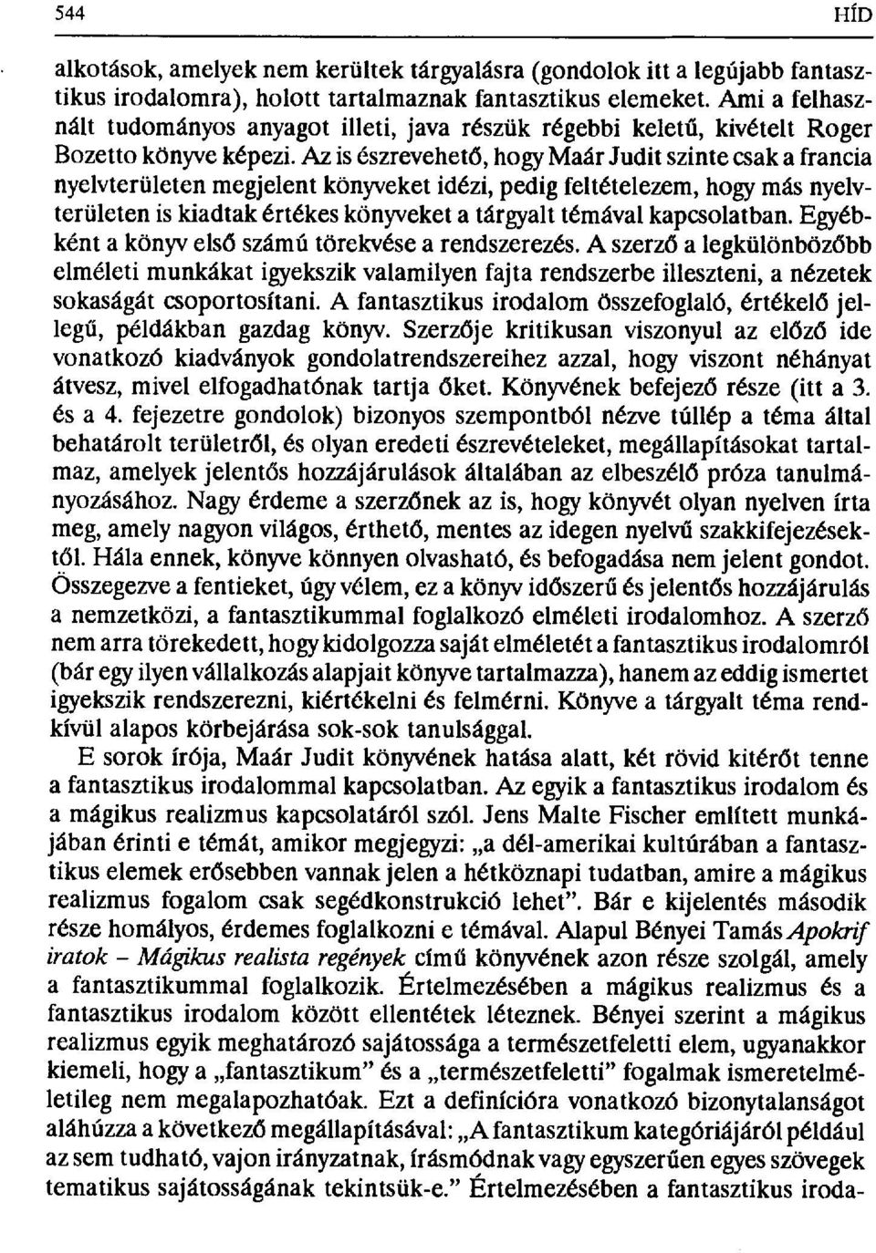 Az is észrevehet đ, hogy Maár Judit szinte csak a francia nyelvterületen megjelent könyveket idézi, pedig feltételezem, hogy más nyelyterületen is kiadtak értékes könyveket a tárgyalt témával