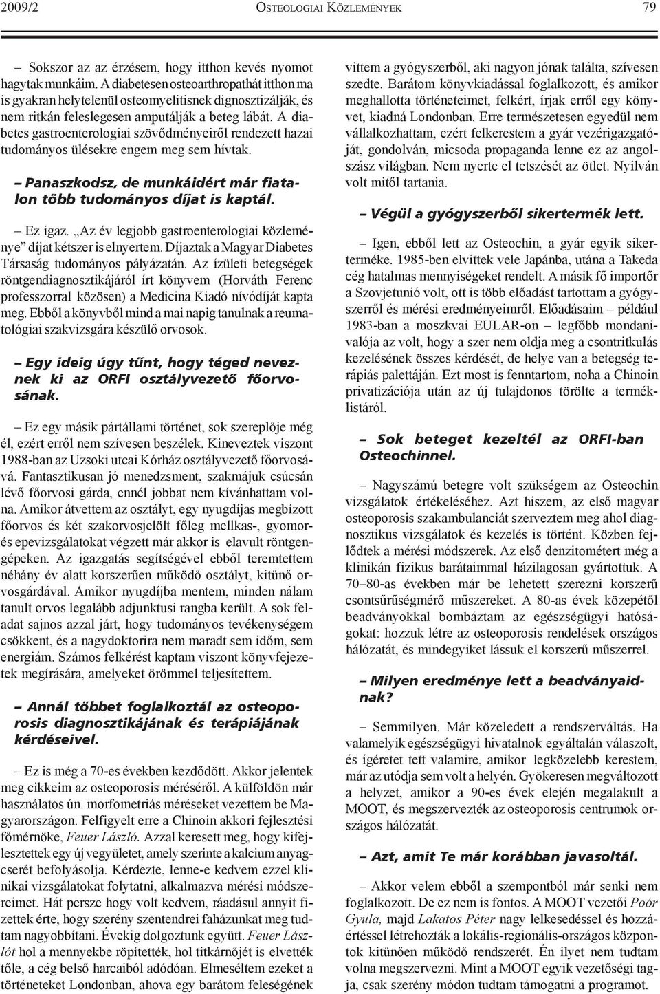 A diabetes gastroenterologiai szövõdményeirõl rendezett hazai tudományos ülésekre engem meg sem hívtak. Panaszkodsz, de munkáidért már fiatalon több tudományos díjat is kaptál. Ez igaz.