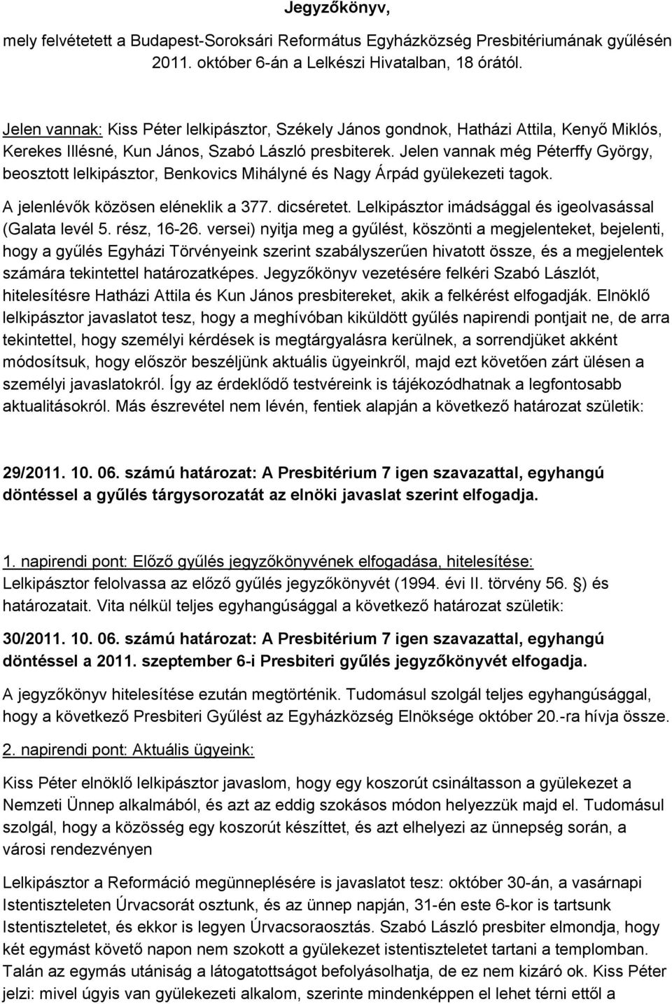 Jelen vannak még Péterffy György, beosztott lelkipásztor, Benkovics Mihályné és Nagy Árpád gyülekezeti tagok. A jelenlévők közösen eléneklik a 377. dicséretet.