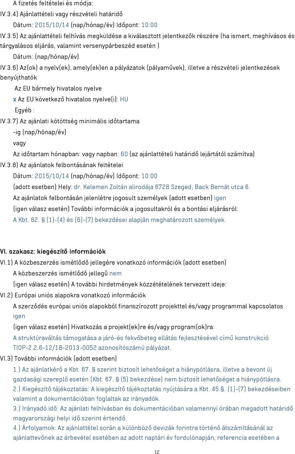 5) Az ajánlattételi felhívás megküldése a kiválasztott jelentkezők részére (ha ismert, meghívásos és tárgyalásos eljárás, valamint versenypárbeszéd esetén ) Dátum: (nap/hónap/év) IV.3.