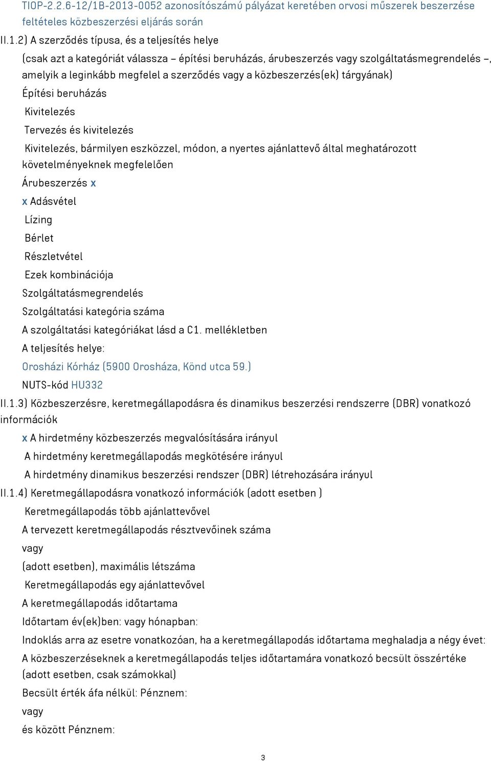 építési beruházás, árubeszerzés vagy szolgáltatásmegrendelés, amelyik a leginkább megfelel a szerződés vagy a közbeszerzés(ek) tárgyának) Építési beruházás Kivitelezés Tervezés és kivitelezés