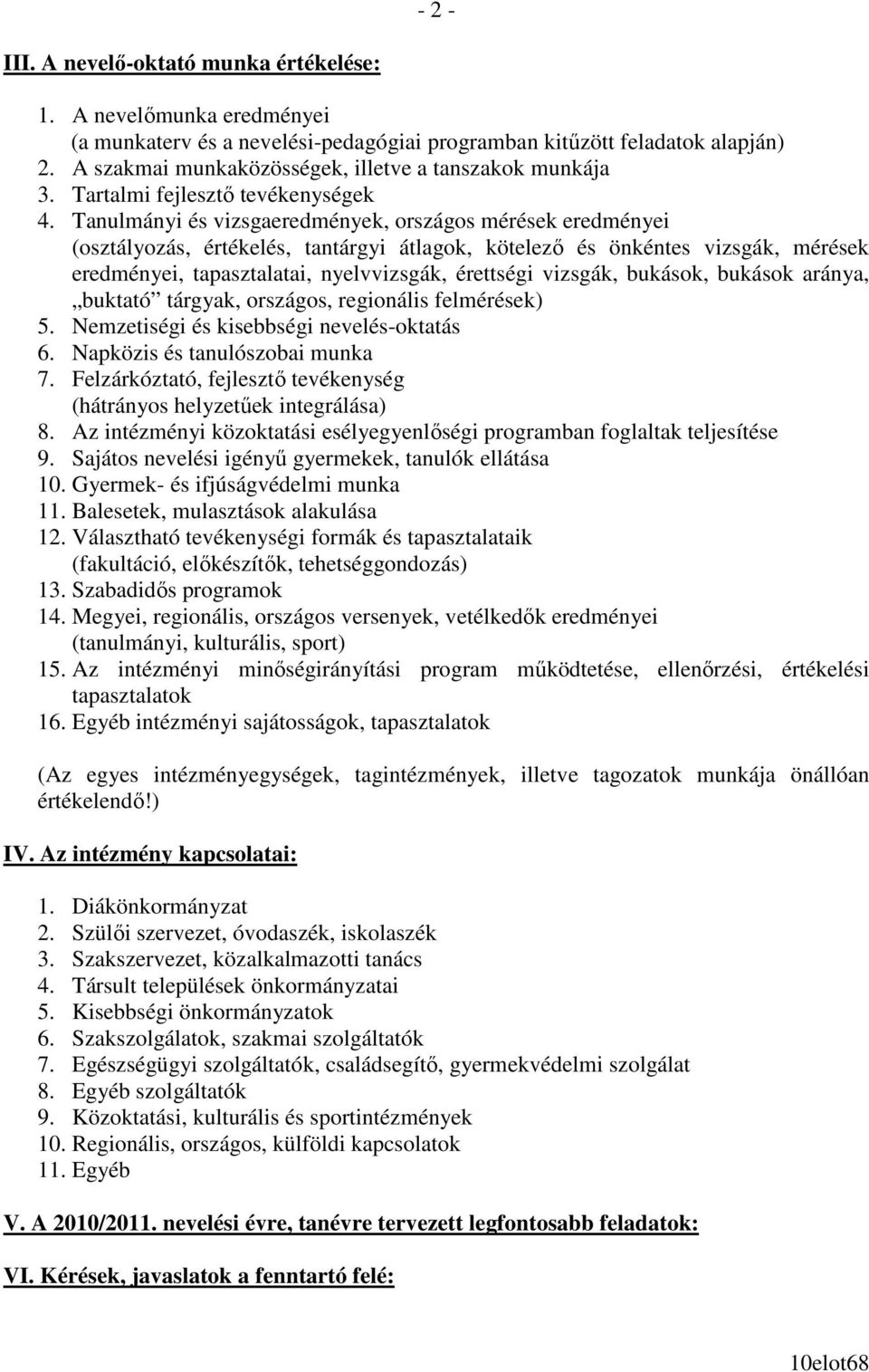 Tanulmányi és vizsgaeredmények, országos mérések eredményei (osztályozás, értékelés, tantárgyi átlagok, kötelezı és önkéntes vizsgák, mérések eredményei, tapasztalatai, nyelvvizsgák, érettségi