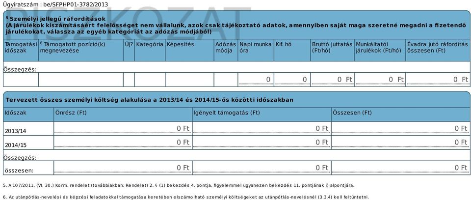 hó Bruttó juttatás (Ft/hó) Munkáltatói járulékok (Ft/hó) Évadra jutó ráfordítás összesen (Ft) 0 0 Tervezett összes személyi költség alakulása a 2013/14 és 2014/15-ös közötti időszakban Időszak Önrész