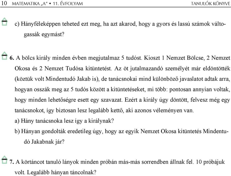 Az öt jutlmzndó személyét már eldöntötték (köztük volt Mindentudó Jkb is), de tnácsnoki mind különböző jvsltot dtk rr, hogyn osszák meg z 5 tudós között kitüntetéseket, mi több: pontosn nnyin voltk,