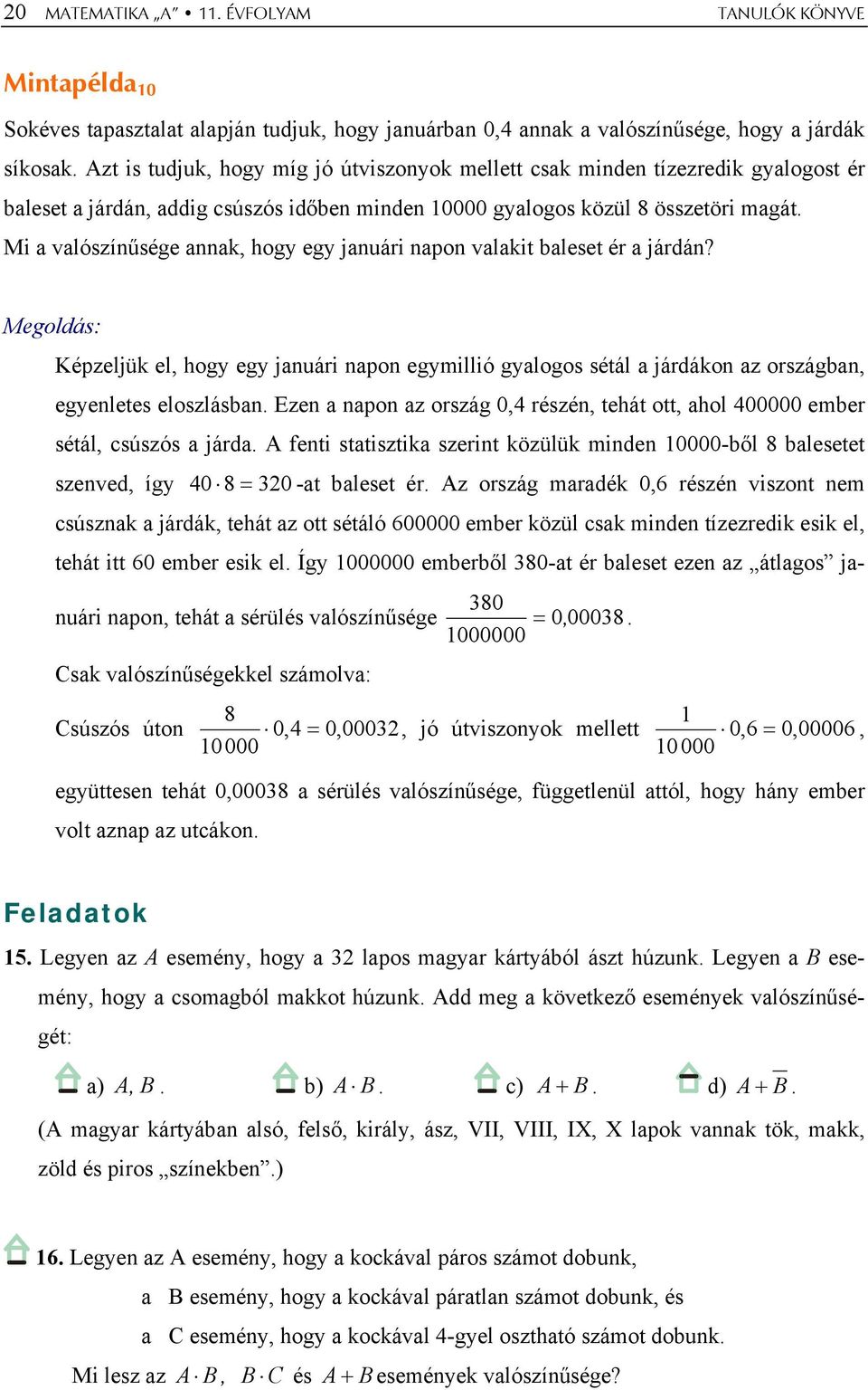 Mi vlószínűsége nnk, hogy egy jnuári npon vlkit bleset ér járdán? Képzeljük el, hogy egy jnuári npon egymillió gylogos sétál járdákon z országbn, egyenletes eloszlásbn.