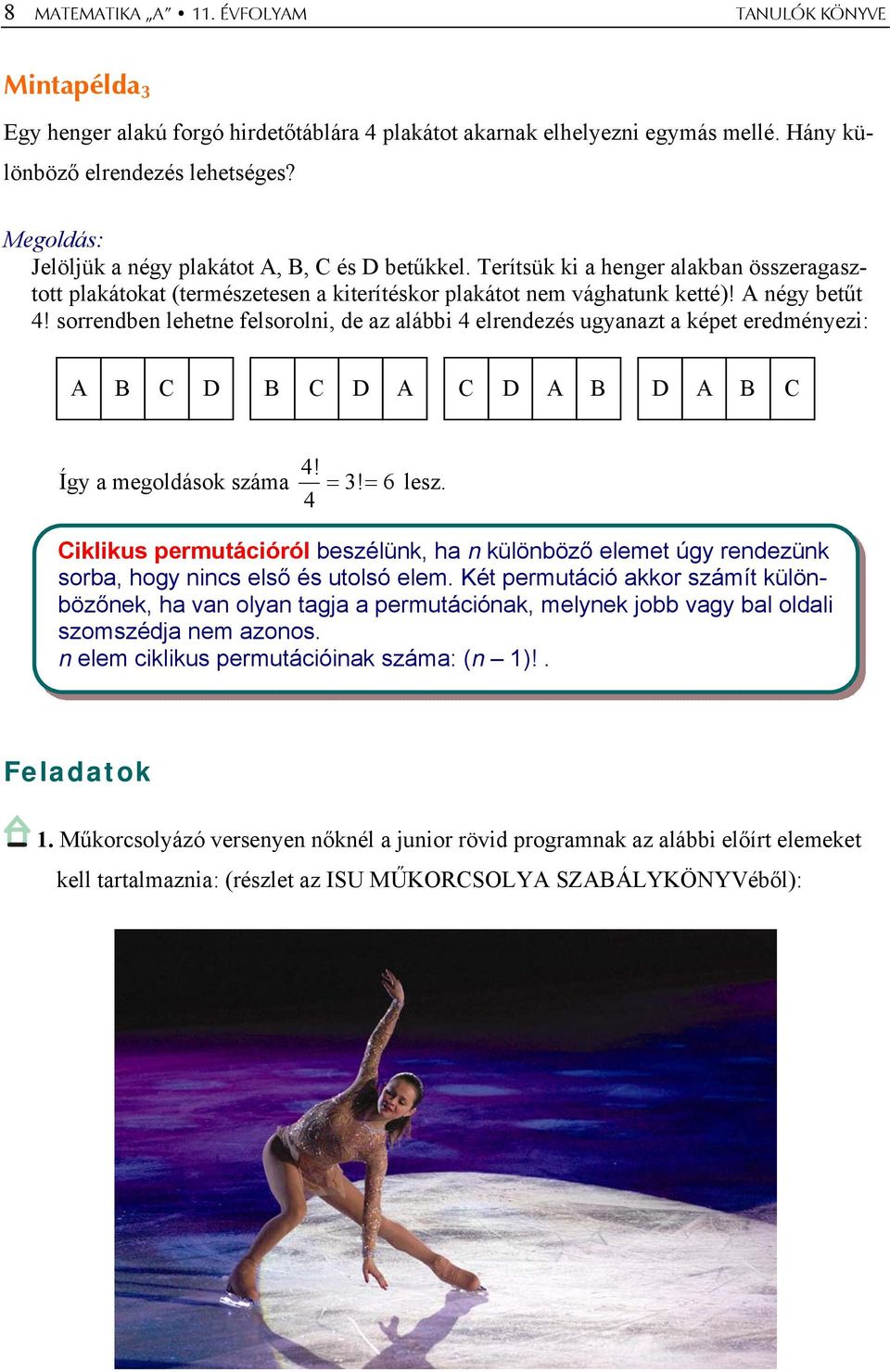 sorrendben lehetne felsorolni, de z lábbi elrendezés ugynzt képet eredményezi: A B C D B C D A C D A B D A B C! Így megoldások szám =! = 6 lesz.