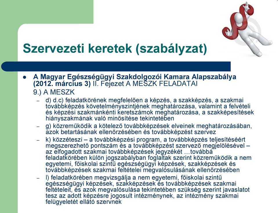 szakképesítések hiányszakmának való minősítése tekintetében g) közreműködik a kötelező továbbképzések elveinek meghatározásában, azok betartásának ellenőrzésében és továbbképzést szervez k)