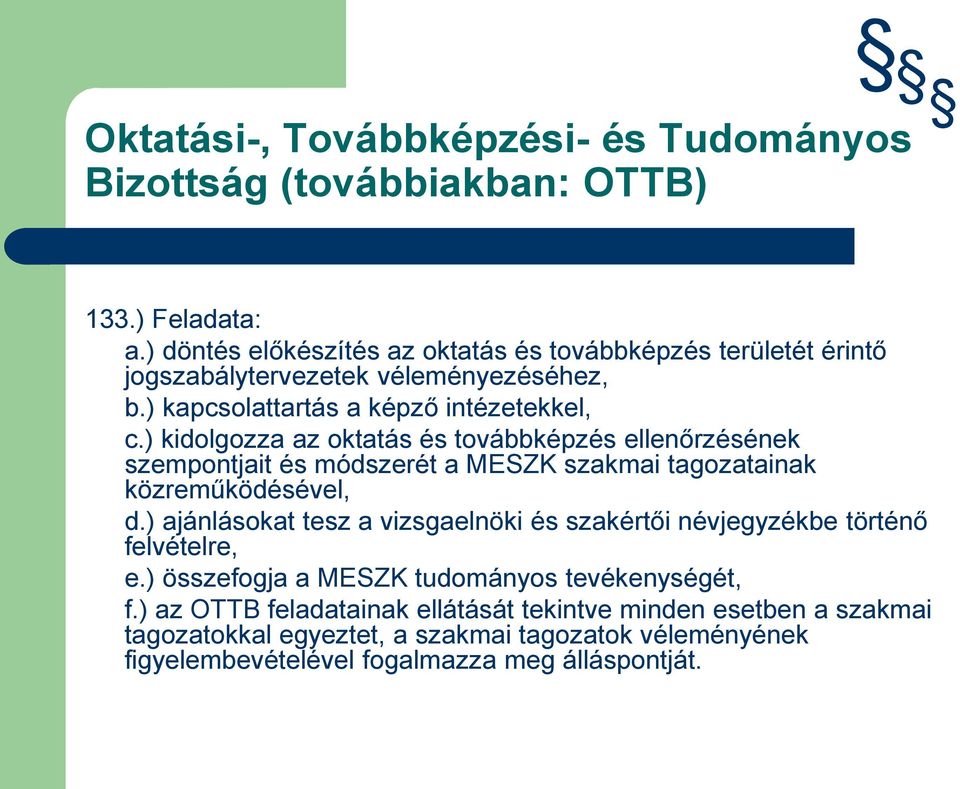 ) kidolgozza az oktatás és továbbképzés ellenőrzésének szempontjait és módszerét a MESZK szakmai tagozatainak közreműködésével, d.