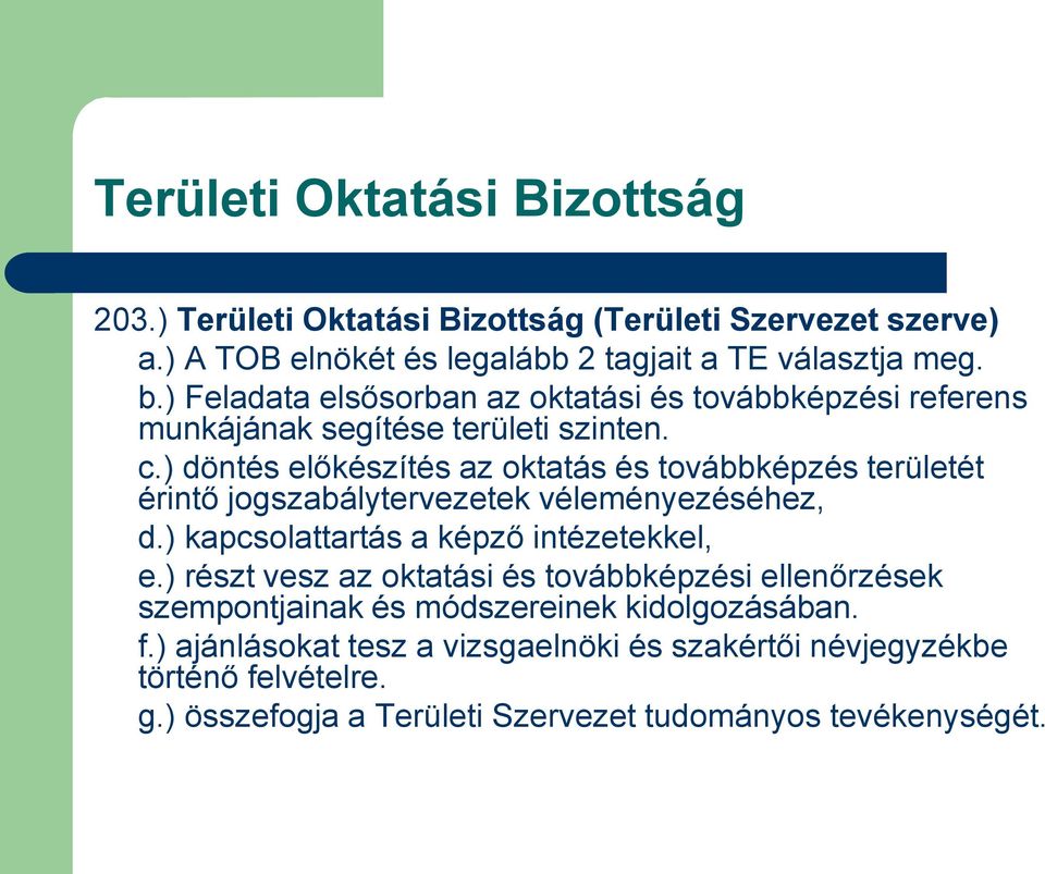 ) döntés előkészítés az oktatás és továbbképzés területét érintő jogszabálytervezetek véleményezéséhez, d.) kapcsolattartás a képző intézetekkel, e.