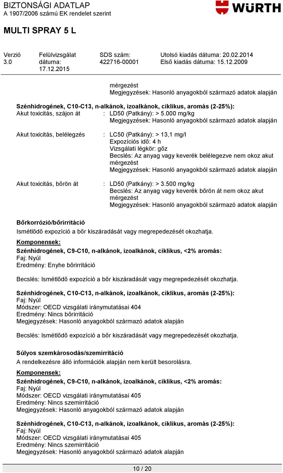 mérgezést : LD50 (Patkány): > 3.500 mg/kg Becslés: Az anyag vagy keverék bőrön át nem okoz akut mérgezést Bőrkorrózió/bőrirritáció Ismétlődő expozíció a bőr kiszáradását vagy megrepedezését okozhatja.