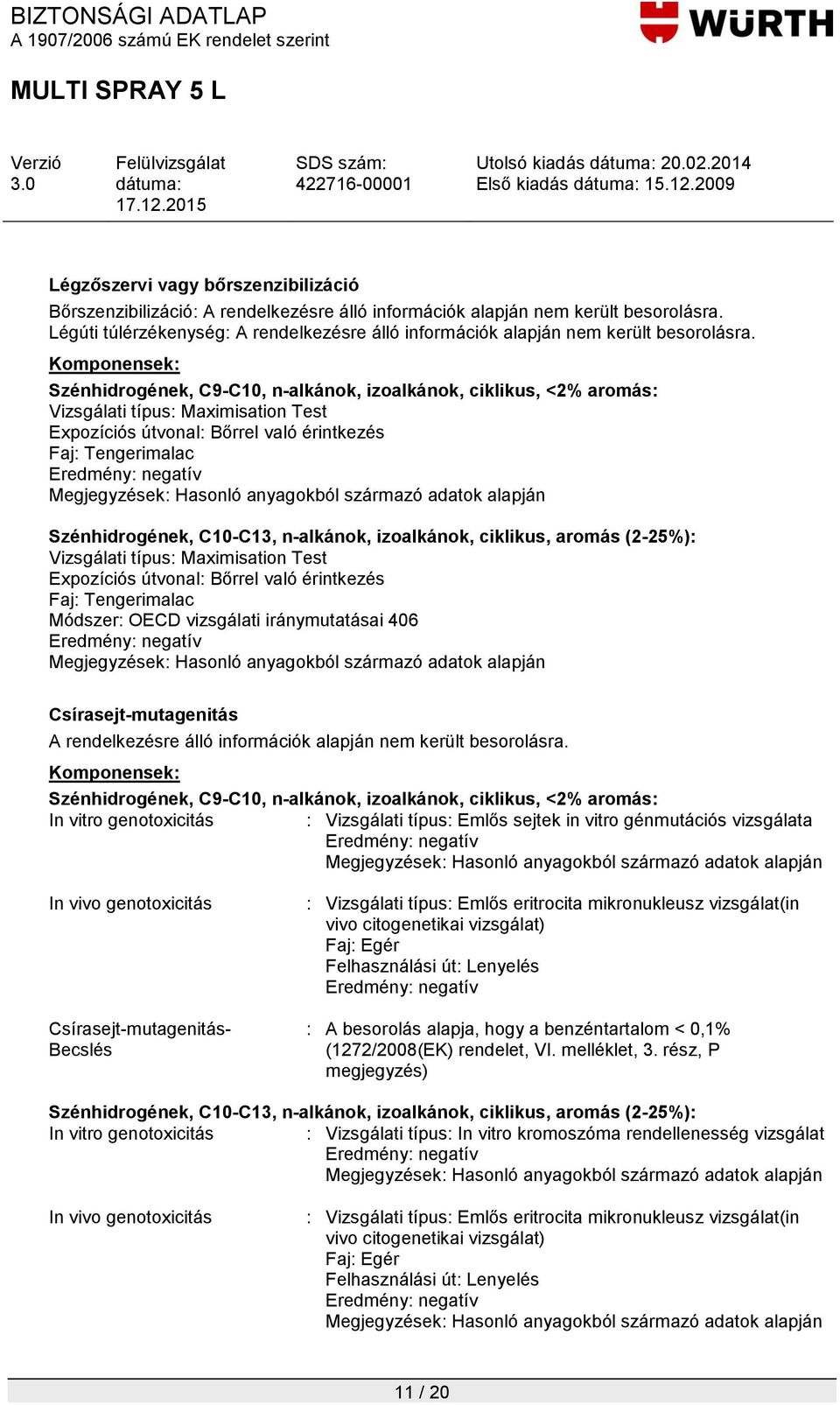 Vizsgálati típus: Maximisation Test Expozíciós útvonal: Bőrrel való érintkezés Faj: Tengerimalac Vizsgálati típus: Maximisation Test Expozíciós útvonal: Bőrrel való érintkezés Faj: Tengerimalac