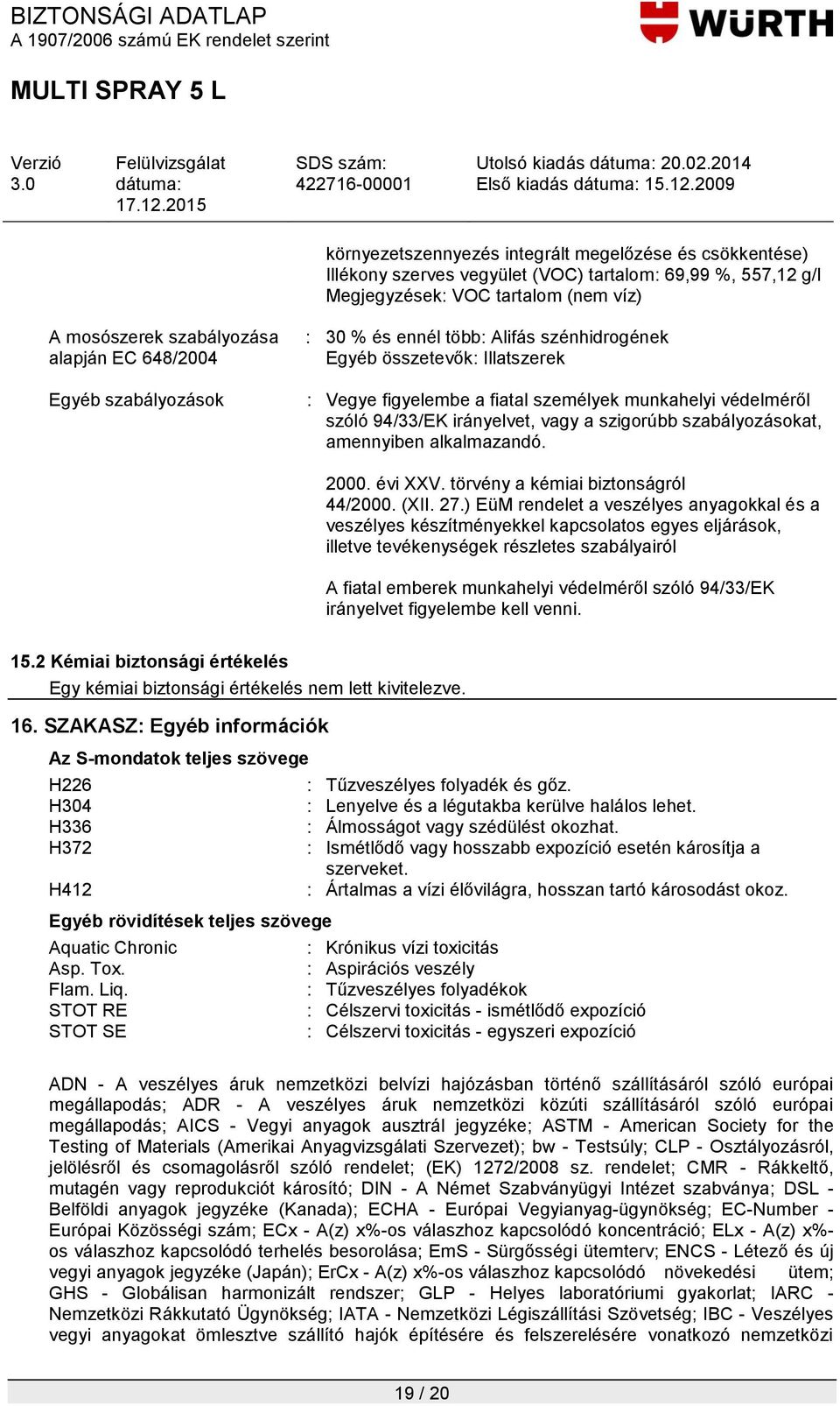 szigorúbb szabályozásokat, amennyiben alkalmazandó. 2000. évi XXV. törvény a kémiai biztonságról 44/2000. (XII. 27.