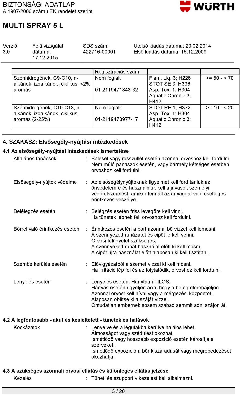 SZAKASZ: Elsősegély-nyújtási intézkedések 4.1 Az elsősegély-nyújtási intézkedések ismertetése Általános tanácsok : Baleset vagy rosszullét esetén azonnal orvoshoz kell fordulni.