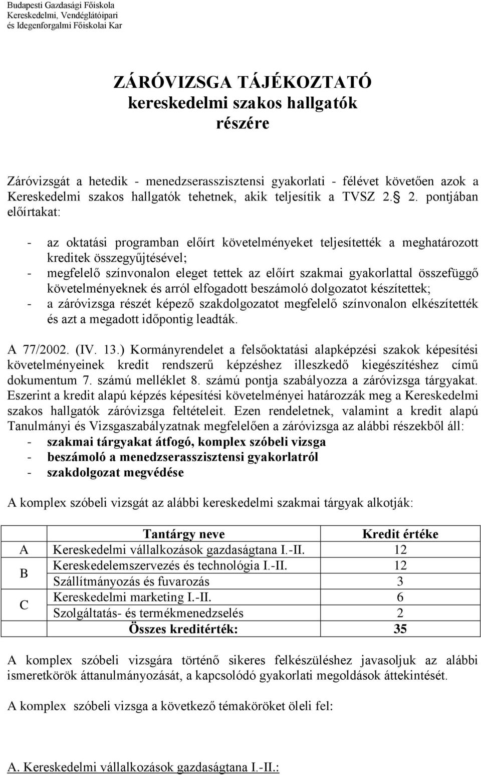 2. pontjában előírtakat: - az oktatási programban előírt követelményeket teljesítették a meghatározott kreditek összegyűjtésével; - megfelelő színvonalon eleget tettek az előírt szakmai gyakorlattal