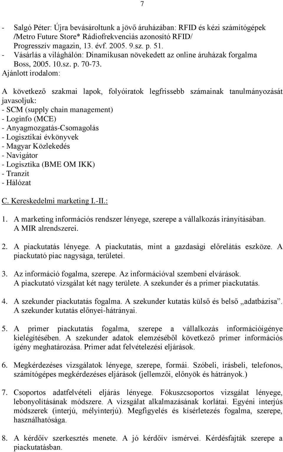 Ajánlott irodalom: A következő szakmai lapok, folyóiratok legfrissebb számainak tanulmányozását javasoljuk: - SCM (supply chain management) - Loginfo (MCE) - Anyagmozgatás-Csomagolás - Logisztikai