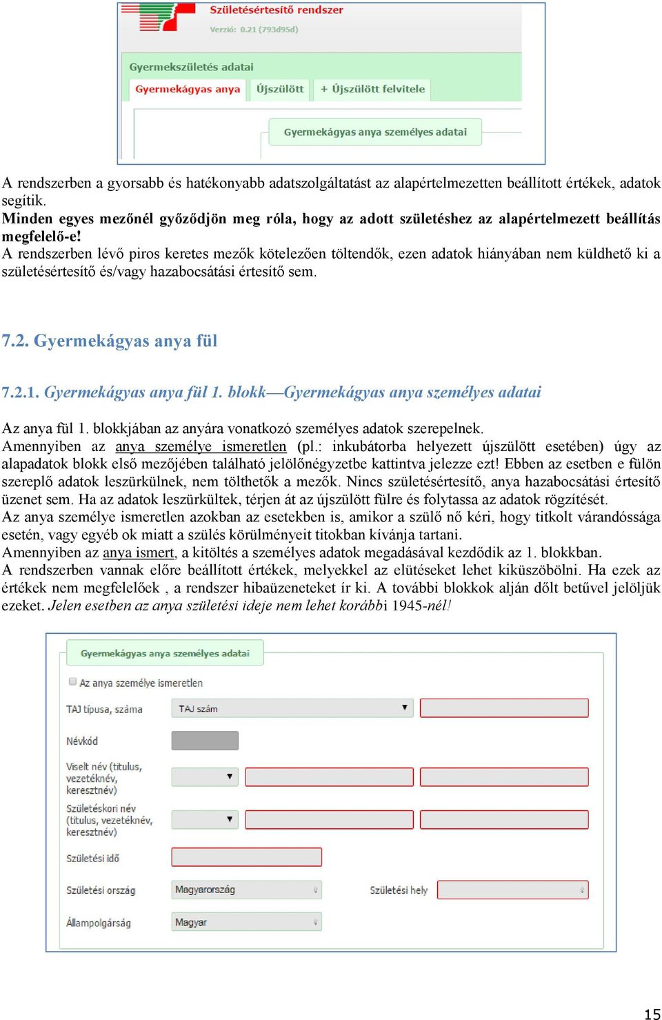 A rendszerben lévő piros keretes mezők kötelezően töltendők, ezen adatok hiányában nem küldhető ki a születésértesítő és/vagy hazabocsátási értesítő sem. 7.2. Gyermekágyas anya fül 7.2.1.