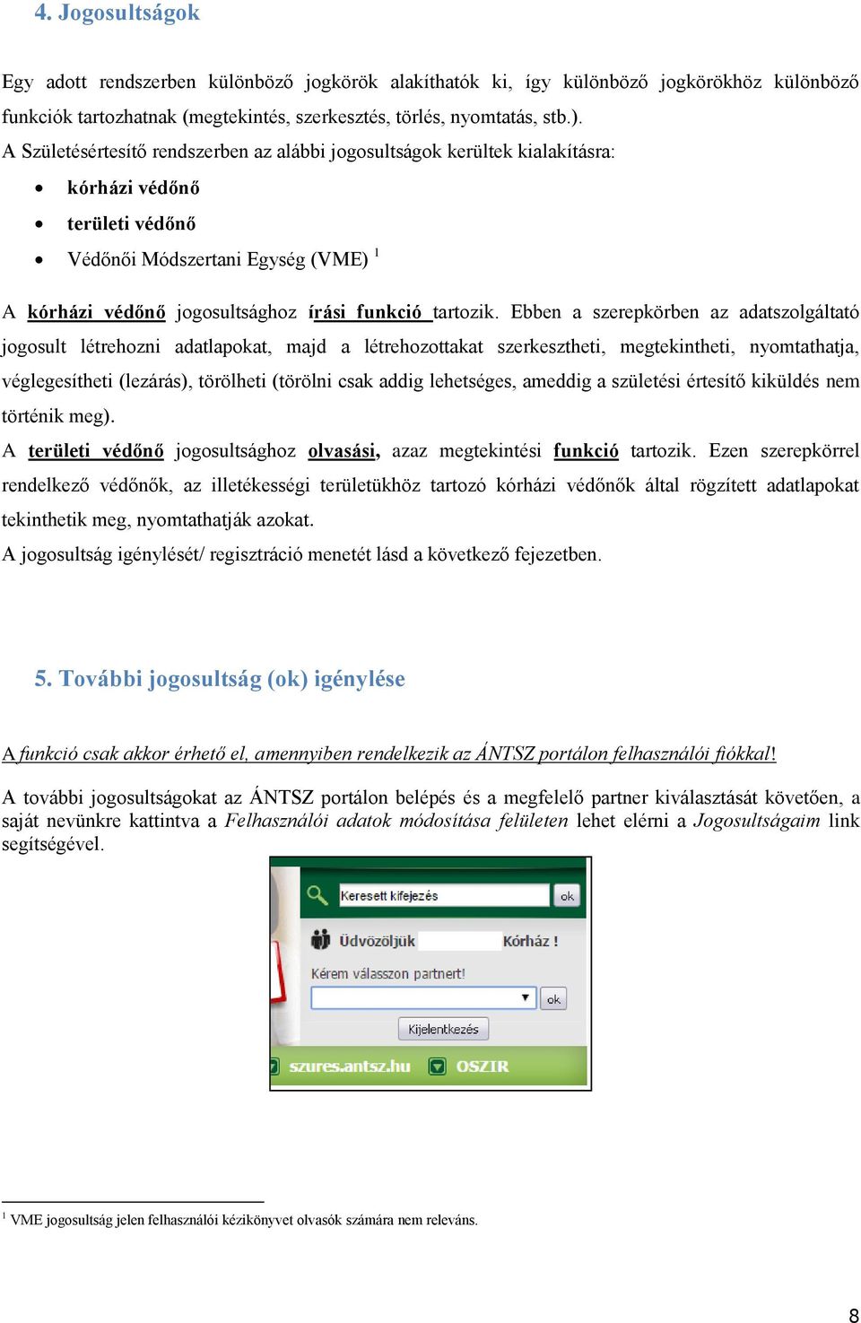 Ebben a szerepkörben az adatszolgáltató jogosult létrehozni adatlapokat, majd a létrehozottakat szerkesztheti, megtekintheti, nyomtathatja, véglegesítheti (lezárás), törölheti (törölni csak addig