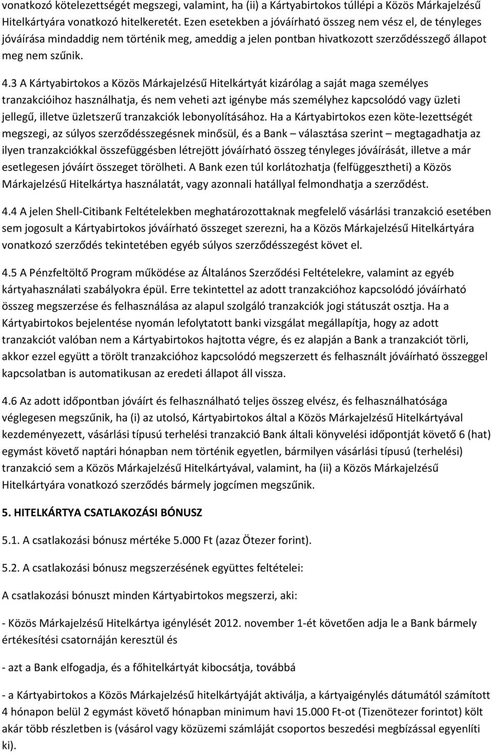 3 A Kártyabirtokos a Közös Márkajelzésű Hitelkártyát kizárólag a saját maga személyes tranzakcióihoz használhatja, és nem veheti azt igénybe más személyhez kapcsolódó vagy üzleti jellegű, illetve