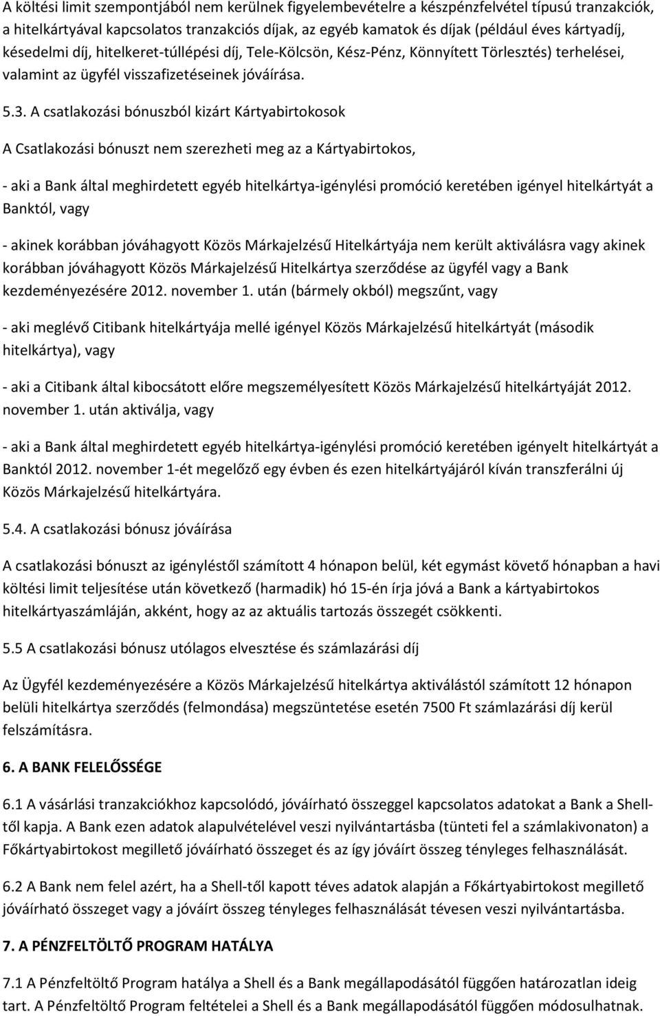 A csatlakozási bónuszból kizárt Kártyabirtokosok A Csatlakozási bónuszt nem szerezheti meg az a Kártyabirtokos, - aki a Bank által meghirdetett egyéb hitelkártya-igénylési promóció keretében igényel