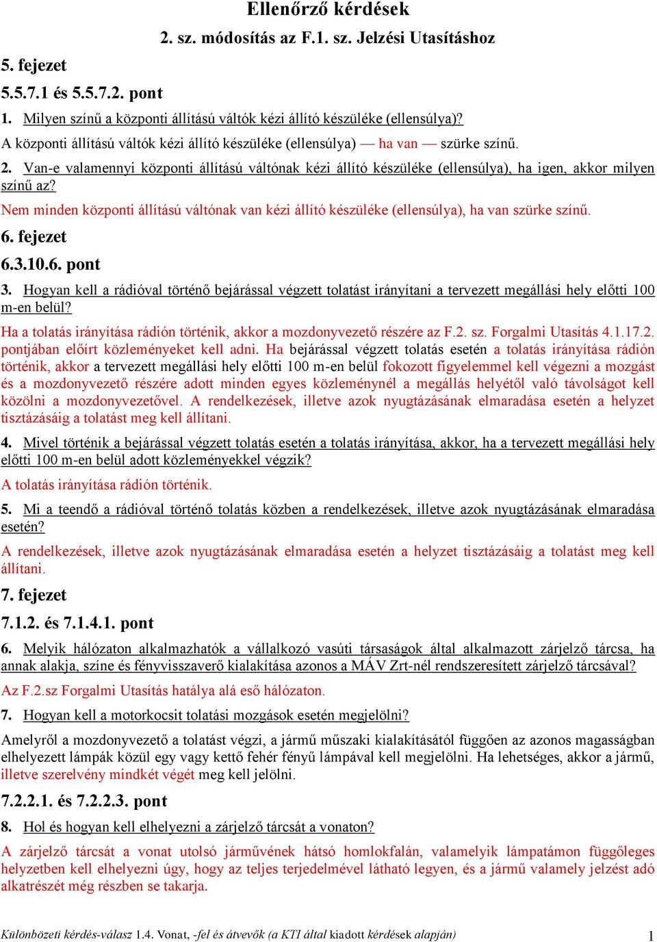 Nem minden központi állítású váltónak van kézi állító készüléke (ellensúlya), ha van szürke színű. 6. fejezet 6.3.10.6. pont 3.