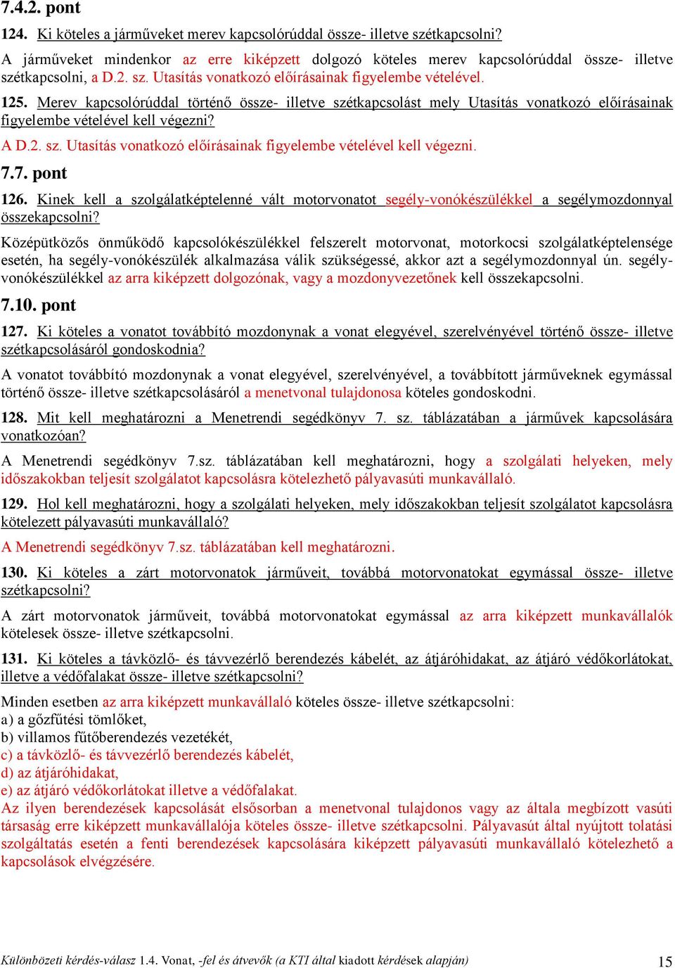 Merev kapcsolórúddal történő össze- illetve szétkapcsolást mely Utasítás vonatkozó előírásainak figyelembe vételével kell végezni? A D.2. sz. Utasítás vonatkozó előírásainak figyelembe vételével kell végezni. 7.