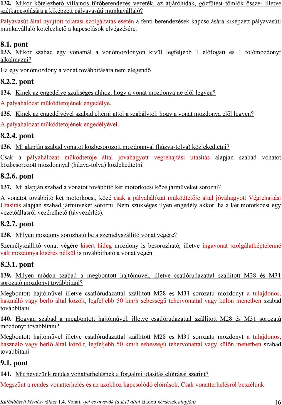 Mikor szabad egy vonatnál a vonómozdonyon kívül legfeljebb 1 előfogati és 1 tolómozdonyt alkalmazni? Ha egy vonómozdony a vonat továbbítására nem elegendő. 8.2.2. pont 134.