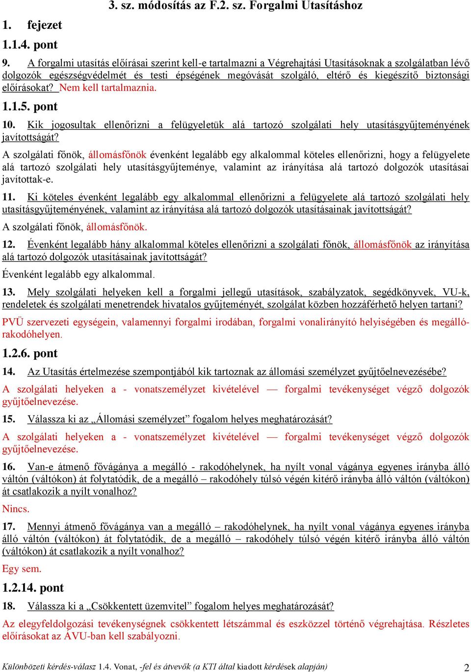 biztonsági előírásokat? Nem kell tartalmaznia. 1.1.5. pont 10. Kik jogosultak ellenőrizni a felügyeletük alá tartozó szolgálati hely utasításgyűjteményének javítottságát?