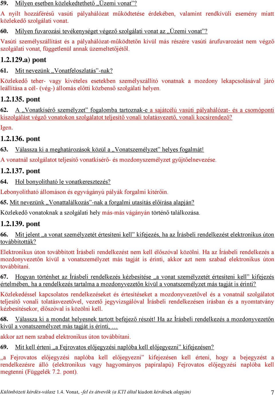 Vasúti személyszállítást és a pályahálózat-működtetőn kívül más részére vasúti árufuvarozást nem végző szolgálati vonat, függetlenül annak üzemeltetőjétől. 1.2.129.a) pont 61.