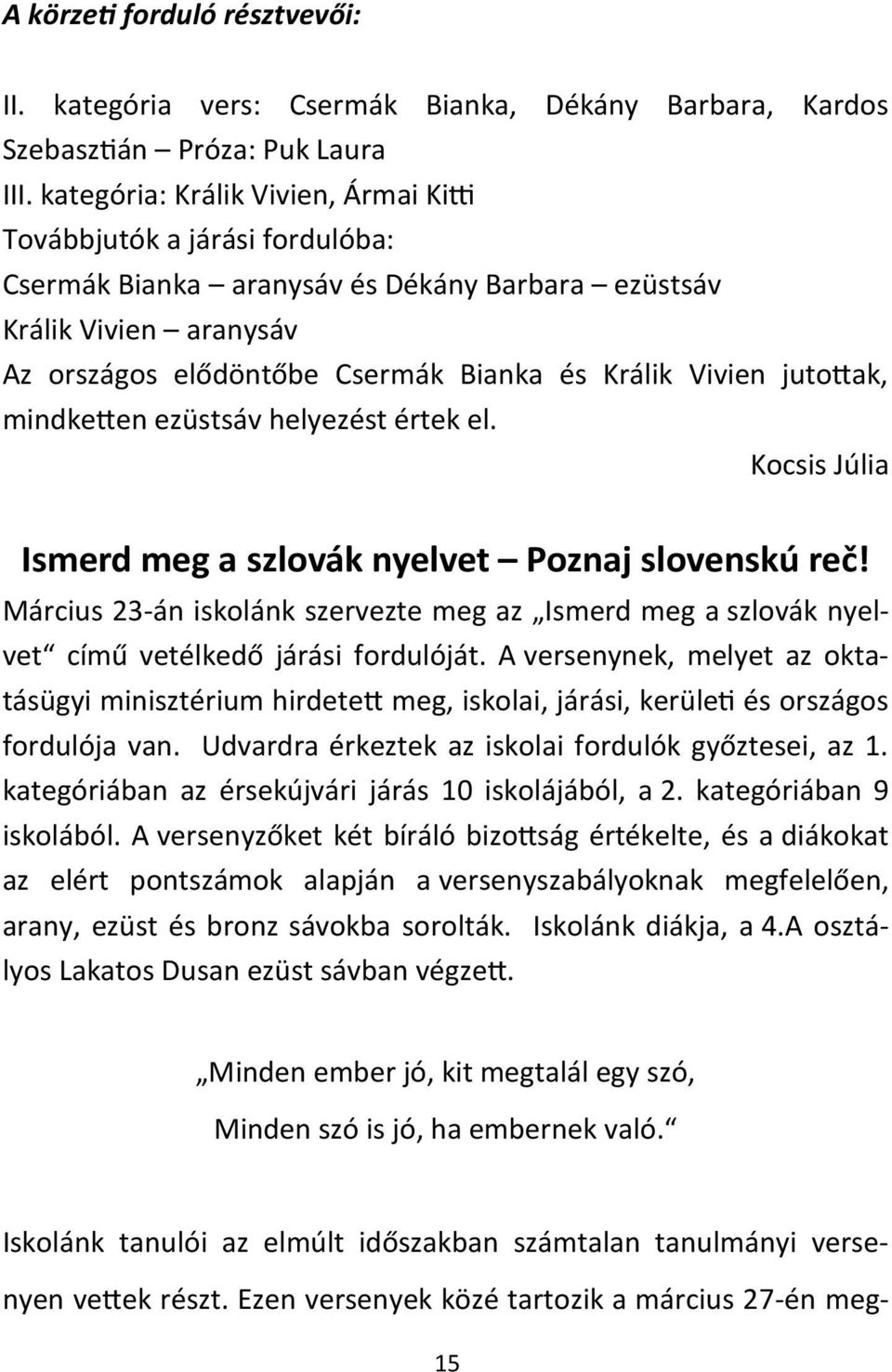 jutottak, mindketten ezüstsáv helyezést értek el. Kocsis Júlia Ismerd meg a szlovák nyelvet Poznaj slovenskú reč!