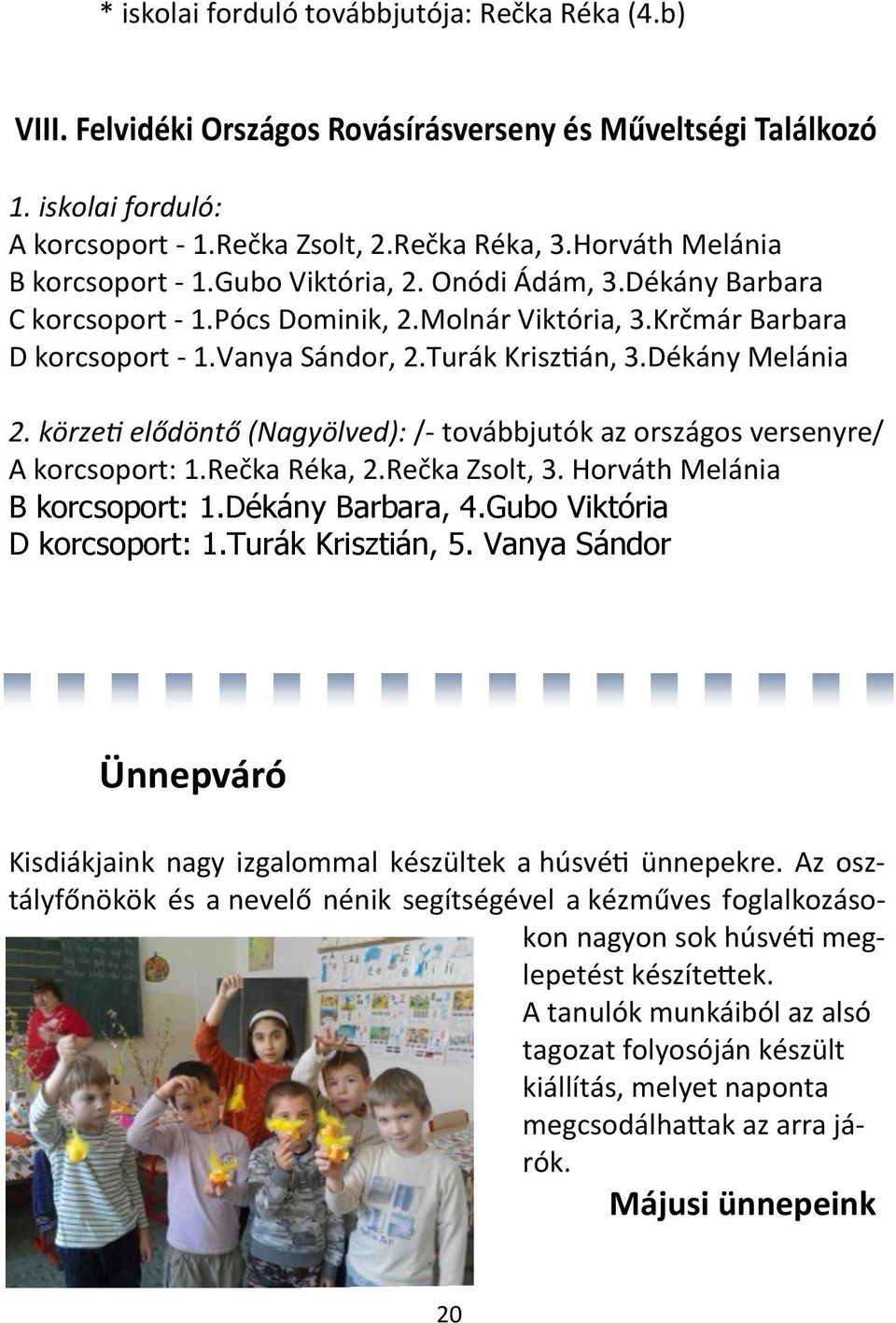 Dékány Melánia 2. körzeti elődöntő (Nagyölved): /- továbbjutók az országos versenyre/ A korcsoport: 1.Rečka Réka, 2.Rečka Zsolt, 3. Horváth Melánia B korcsoport: 1.Dékány Barbara, 4.