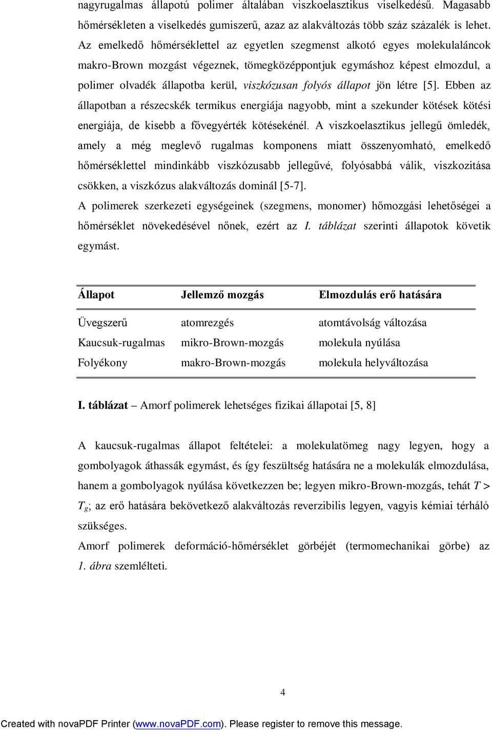 folyós állapot jön létre [5]. Ebben az állapotban a részecskék termikus energiája nagyobb, mint a szekunder kötések kötési energiája, de kisebb a fővegyérték kötésekénél.