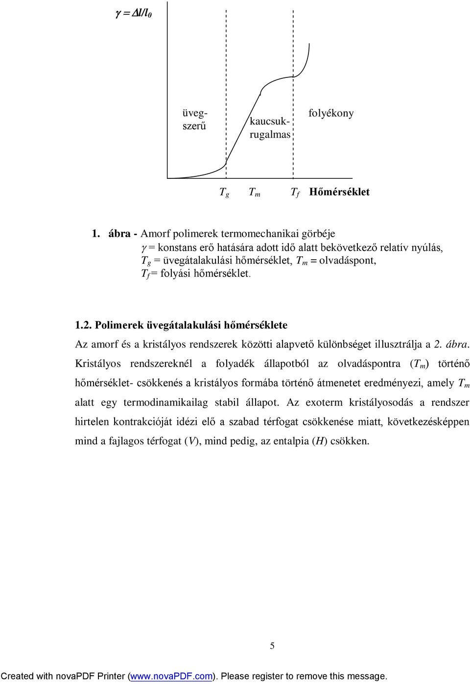 Polimerek üvegátalakulási hőmérséklete Az amorf és a kristályos rendszerek közötti alapvető különbséget illusztrálja a 2. ábra.