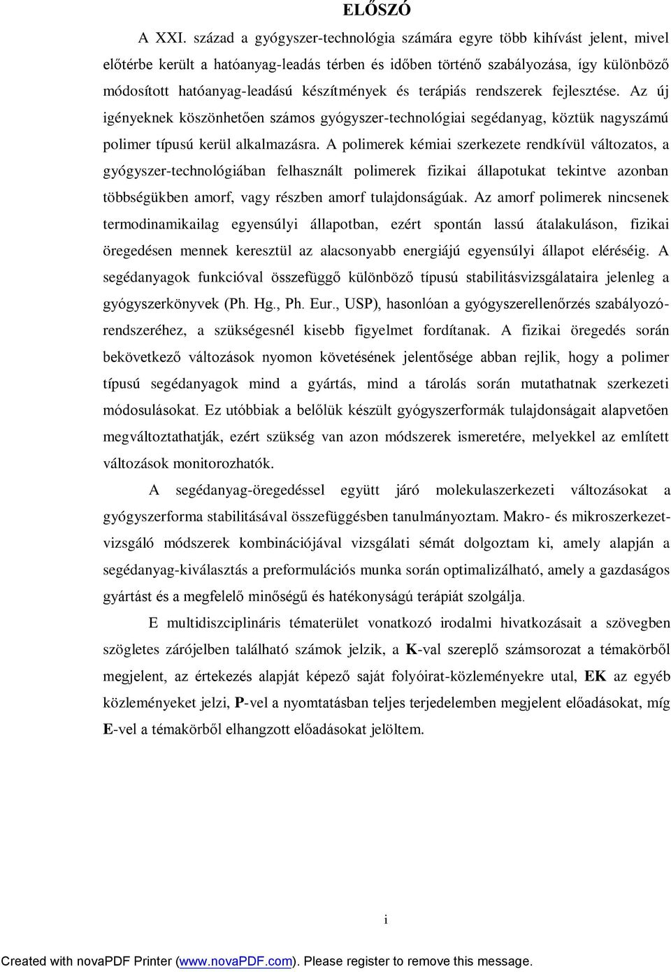 készítmények és terápiás rendszerek fejlesztése. Az új igényeknek köszönhetően számos gyógyszer-technológiai segédanyag, köztük nagyszámú polimer típusú kerül alkalmazásra.