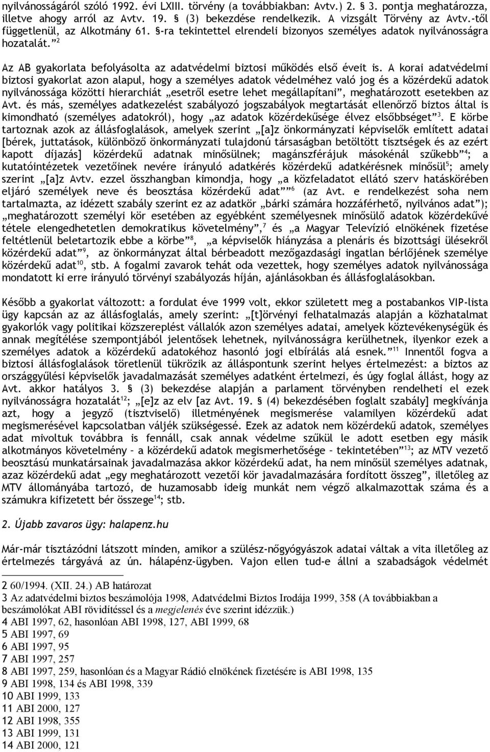 A korai adatvédelmi biztosi gyakorlat azon alapul, hogy a személyes adatok védelméhez való jog és a közérdekű adatok nyilvánossága közötti hierarchiát esetről esetre lehet megállapítani,