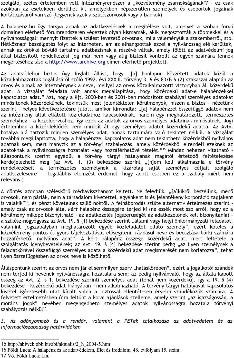 hu ügy tárgya annak az adatkezelésnek a megítélése volt, amelyet a szóban forgó domainen elérhető fórumrendszeren végeztek olyan kismamák, akik megosztották a többiekkel és a nyilvánossággal: mennyit