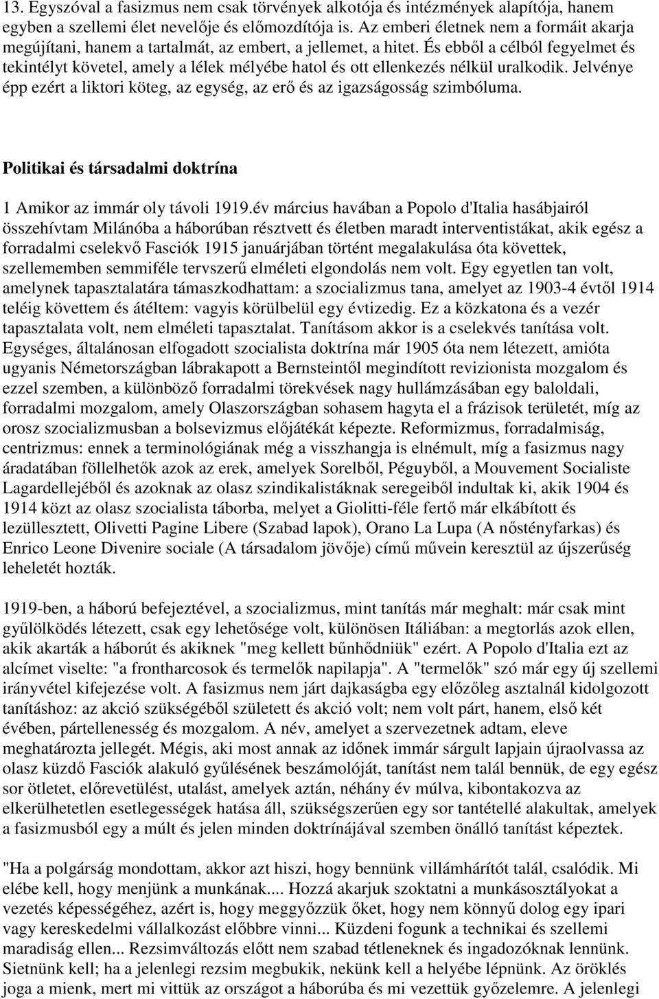 És ebből a célból fegyelmet és tekintélyt követel, amely a lélek mélyébe hatol és ott ellenkezés nélkül uralkodik. Jelvénye épp ezért a liktori köteg, az egység, az erő és az igazságosság szimbóluma.