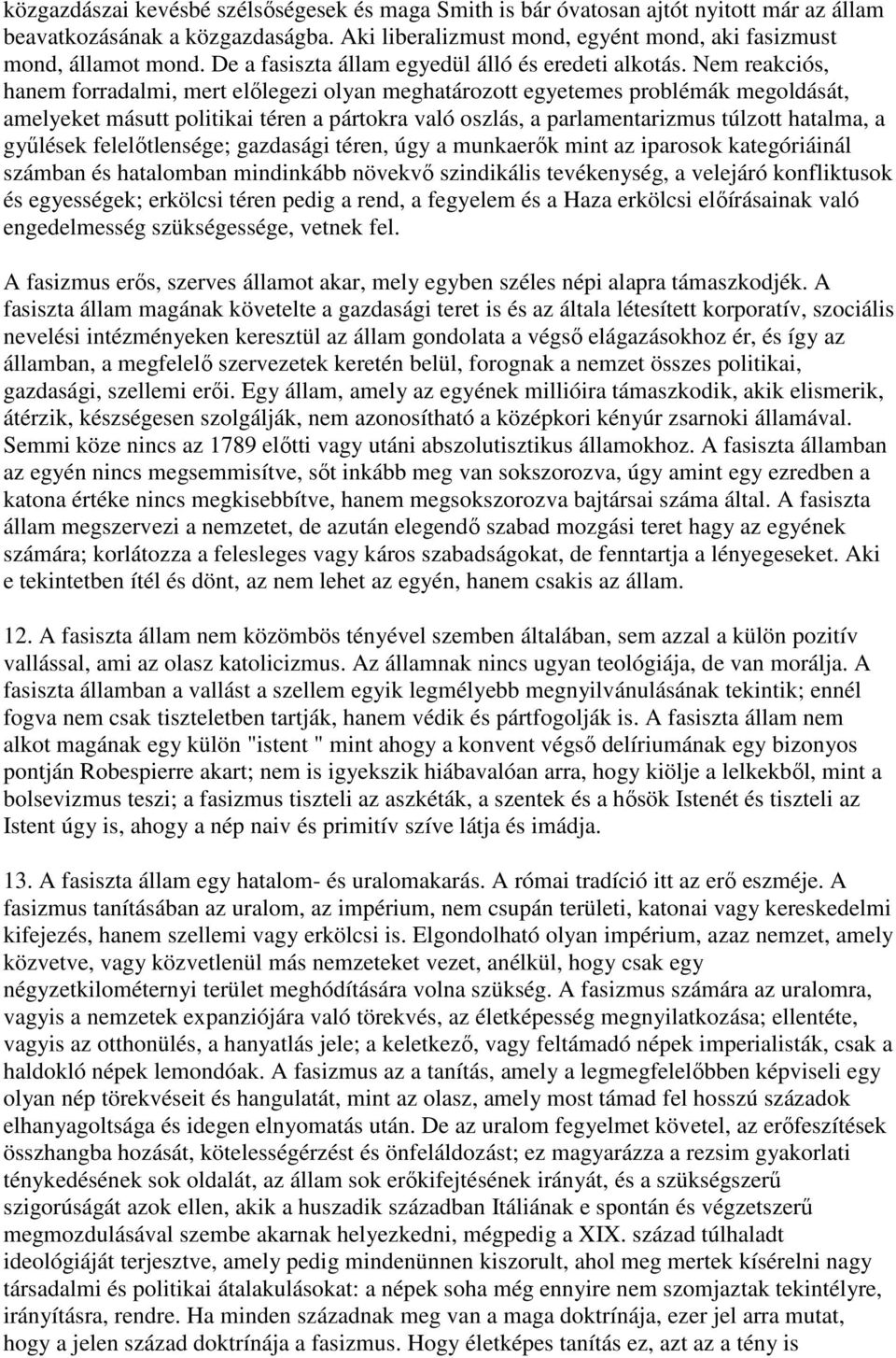 Nem reakciós, hanem forradalmi, mert előlegezi olyan meghatározott egyetemes problémák megoldását, amelyeket másutt politikai téren a pártokra való oszlás, a parlamentarizmus túlzott hatalma, a