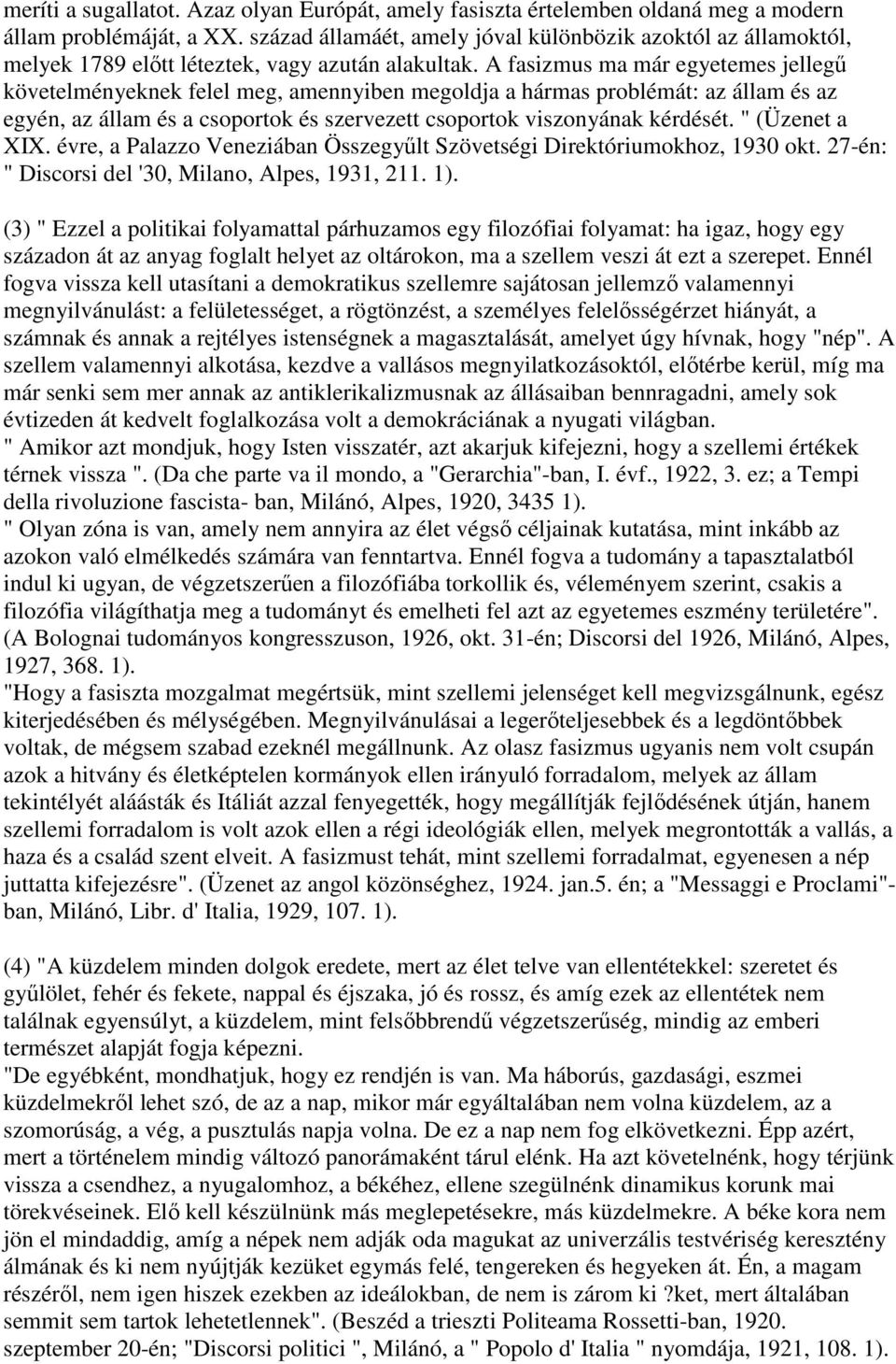 A fasizmus ma már egyetemes jellegű követelményeknek felel meg, amennyiben megoldja a hármas problémát: az állam és az egyén, az állam és a csoportok és szervezett csoportok viszonyának kérdését.