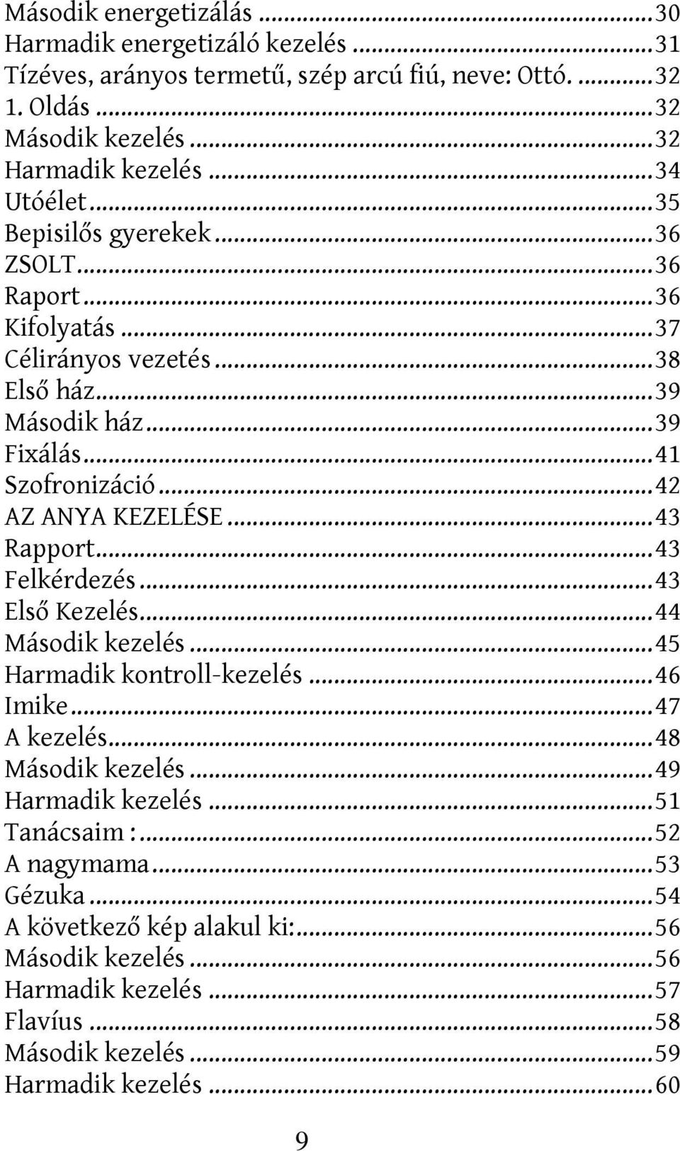 .. 42 AZ ANYA KEZELÉSE... 43 Rapport... 43 Felkérdezés... 43 Első Kezelés... 44 Második kezelés... 45 Harmadik kontroll-kezelés... 46 Imike... 47 A kezelés... 48 Második kezelés.