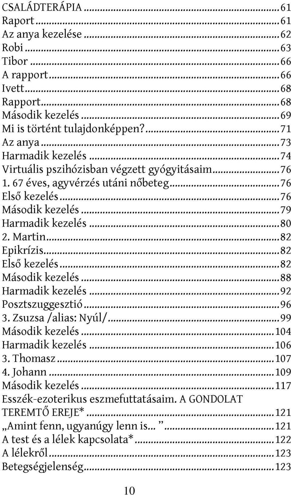 .. 82 Epikrízis... 82 Első kezelés... 82 Második kezelés... 88 Harmadik kezelés... 92 Posztszuggesztió... 96 3. Zsuzsa /alias: Nyúl/... 99 Második kezelés... 104 Harmadik kezelés... 106 3. Thomasz.