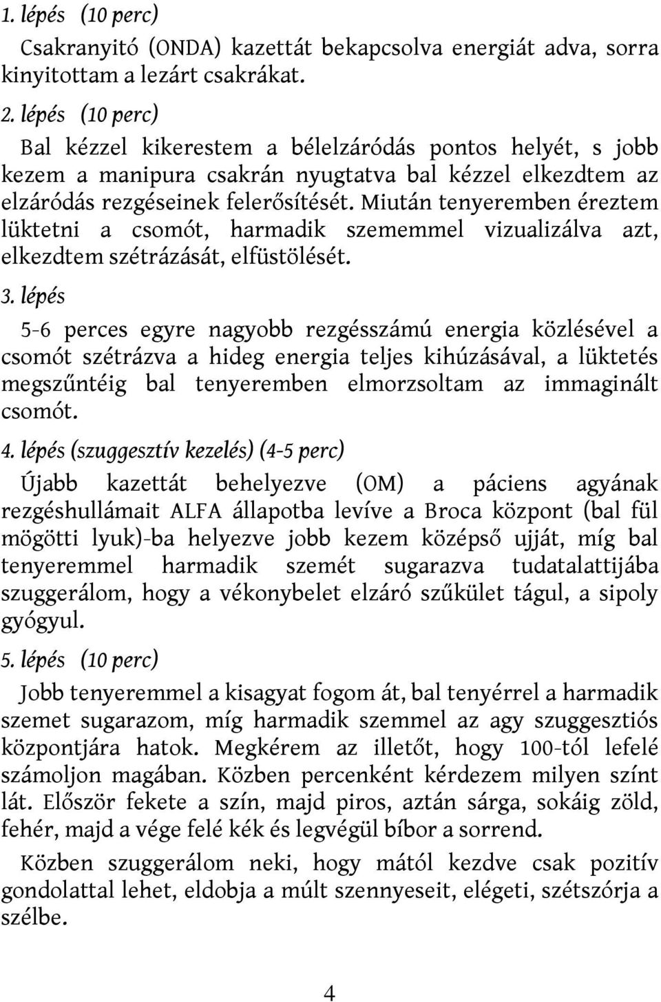 Miután tenyeremben éreztem lüktetni a csomót, harmadik szememmel vizualizálva azt, elkezdtem szétrázását, elfüstölését. 3.