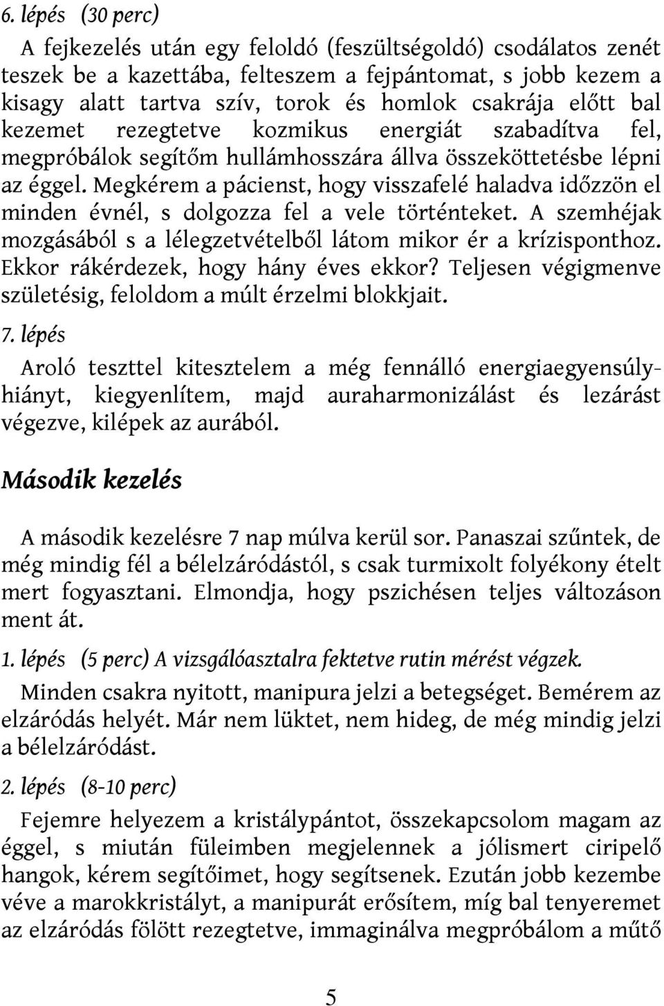 Megkérem a pácienst, hogy visszafelé haladva időzzön el minden évnél, s dolgozza fel a vele történteket. A szemhéjak mozgásából s a lélegzetvételből látom mikor ér a krízisponthoz.