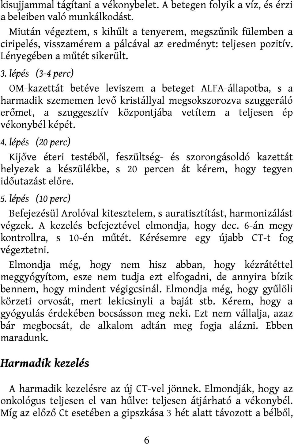 lépés (3-4 perc) OM-kazettát betéve leviszem a beteget ALFA-állapotba, s a harmadik szememen levő kristállyal megsokszorozva szuggeráló erőmet, a szuggesztív központjába vetítem a teljesen ép